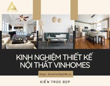 Chia sẻ kinh nghiệm thiết kế nội thất Vinhomes sang trọng