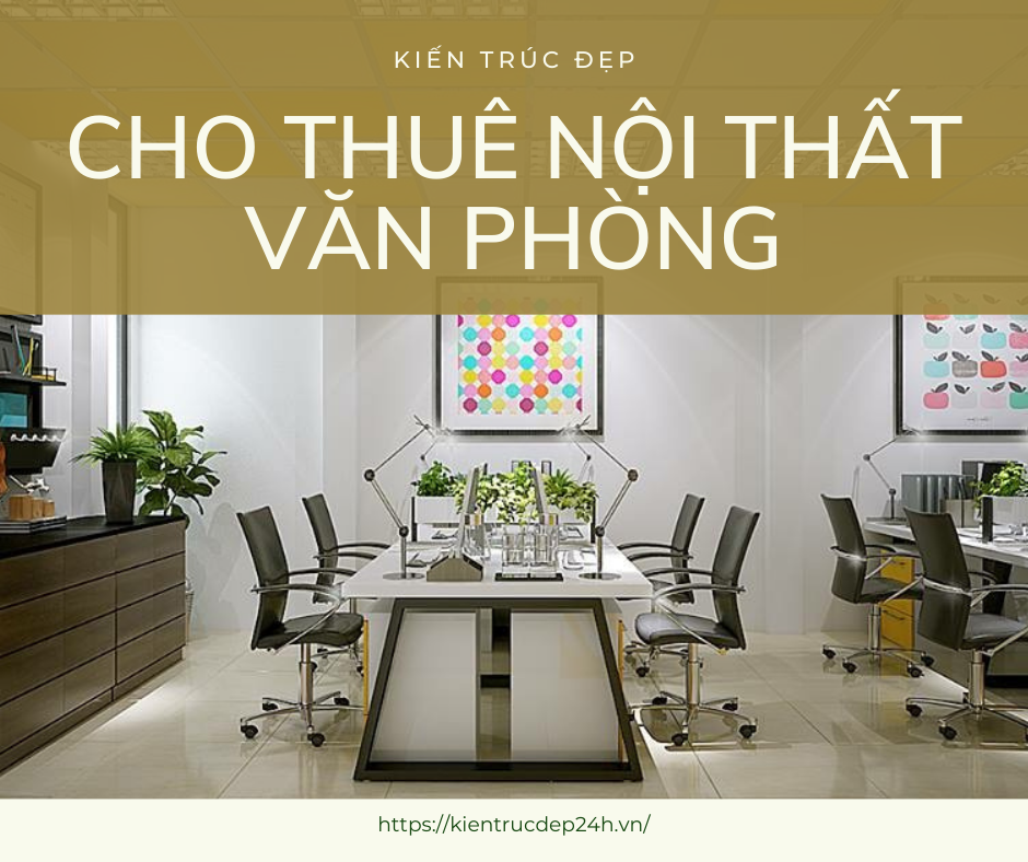 Cho Thuê Nội Thất Văn Phòng - KIẾN TRÚC ĐẸP