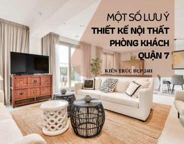 Một số lưu ý khi thiết kế nội thất phòng khách quận 7