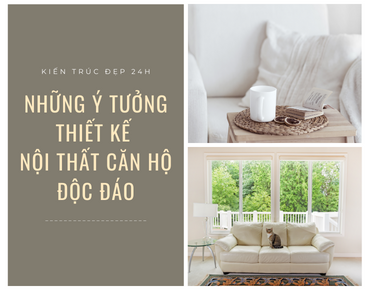 Những ý tưởng thiết kế nội thất căn hộ độc đáo