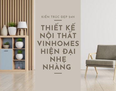 Thiết kế nội thất Vinhomes hiện đại nhẹ nhàng