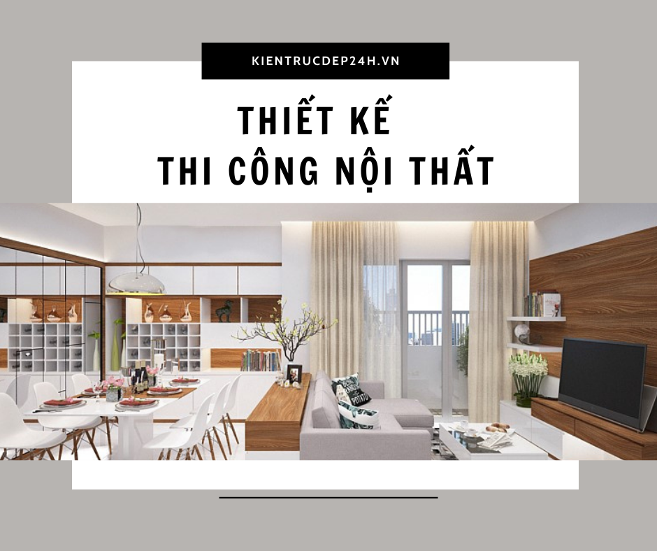 Thiết Kế Và Thi Công Nội Thất Trọn Gói Kientrucdep24h