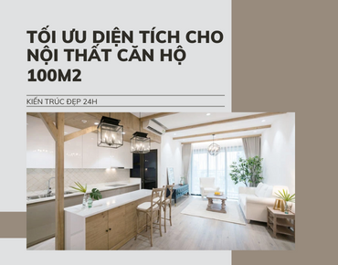 Tối ưu diện tích cho nội thất căn hộ 100m2
