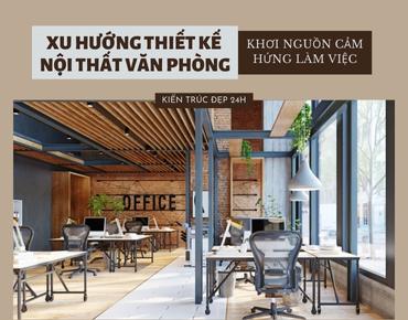 Xu hướng thiết kế nội thất văn phòng khơi nguồn cảm hứng làm việc